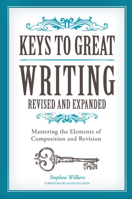 Keys to Great Writing Revised and Expanded, Faith Sullivan, Stephen Wilbers