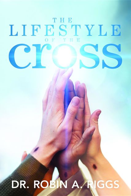 The Lifestyle of the Cross, Robin A Riggs