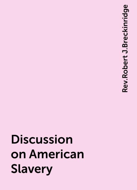 Discussion on American Slavery, Rev.Robert J.Breckinridge