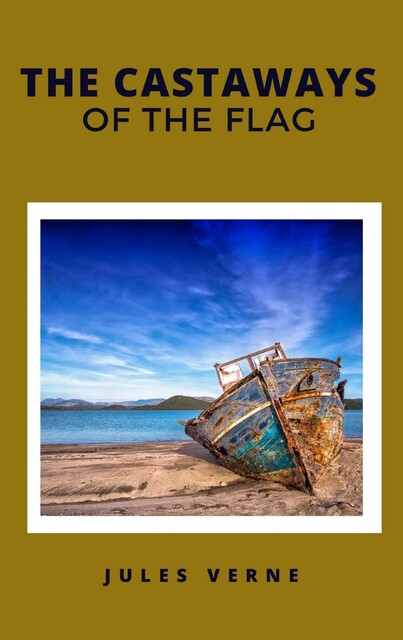 The Castaways of the Flag: The Final Adventures of the Swiss Family Robinson, Jules Verne
