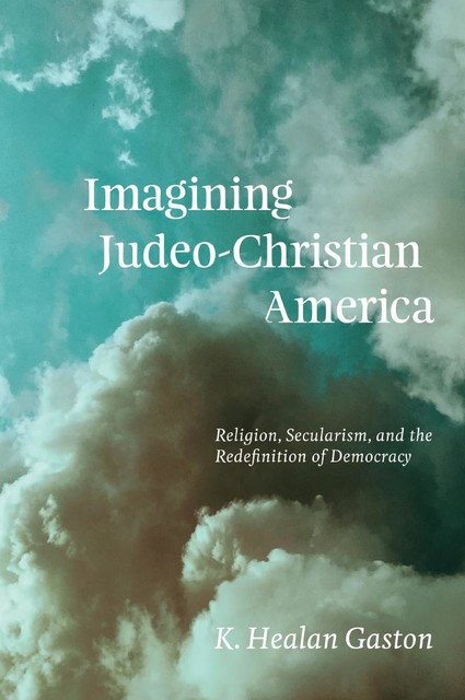 Imagining Judeo-Christian America, K. Healan Gaston