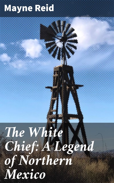 The White Chief: A Legend of Northern Mexico, Mayne Reid