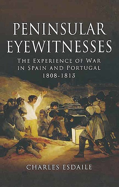 Peninsular Eyewitnesses, Charles Esdaile