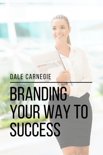 Branding Your Way to Success, Dale Carnegie, Sheba Blake
