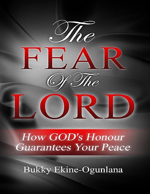The Fear of the Lord: How God's Honour Guarantees Your Peace, Bukky Ekine-Ogunlana