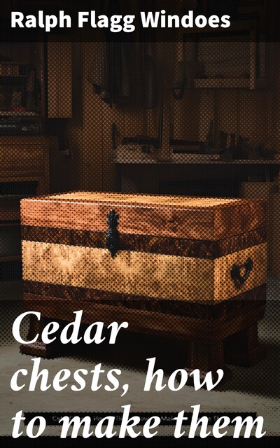 Cedar chests, how to make them, Ralph Flagg Windoes