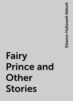 Fairy Prince and Other Stories, Eleanor Hallowell Abbott