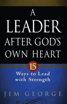 A Leader After God's Own Heart, Jim George