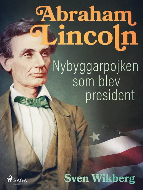 Abraham Lincoln : Nybyggarpojken som blev president, Sven Wikberg