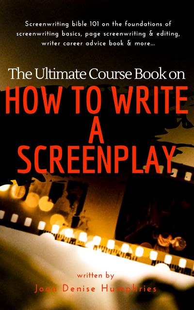 The Ultimate Course Book on How to Write a Screenplay, Joan Denise Humphries