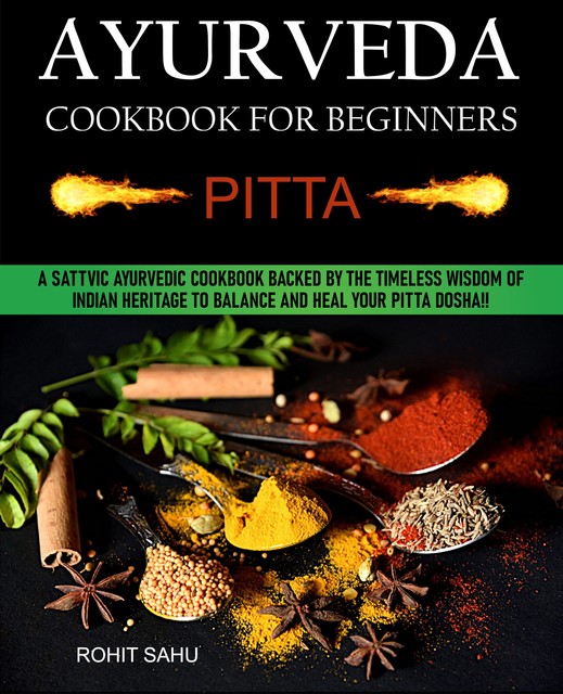 Ayurveda Cookbook For Beginners: Pitta, Rohit Sahu