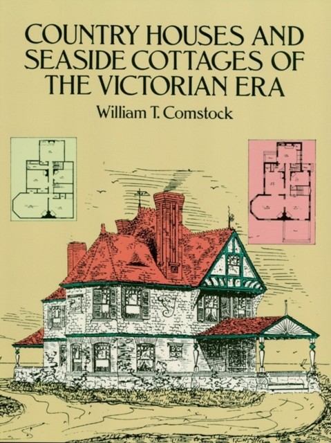 Country Houses and Seaside Cottages of the Victorian Era, William T.Comstock