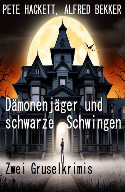 Dämonenjäger und schwarze Schwingen: Zwei Gruselkrimis, Alfred Bekker, Pete Hackett