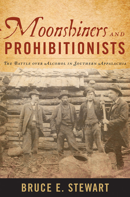 Moonshiners and Prohibitionists, Bruce E.Stewart