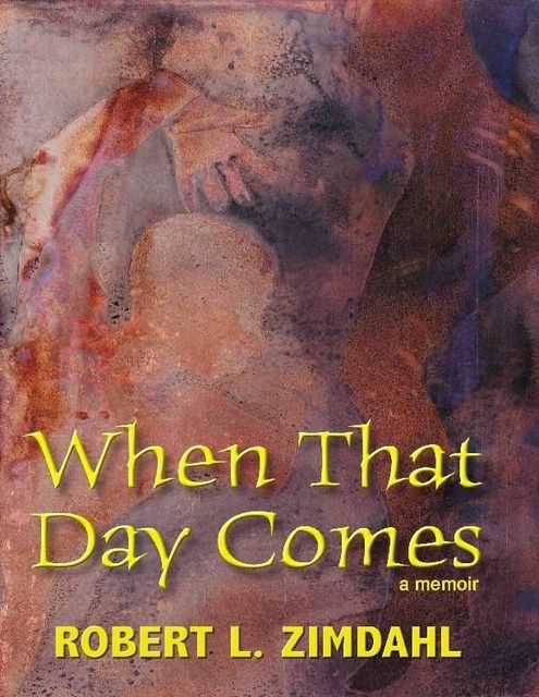 When That Day Comes: A Memoir, Robert L.Zimdahl