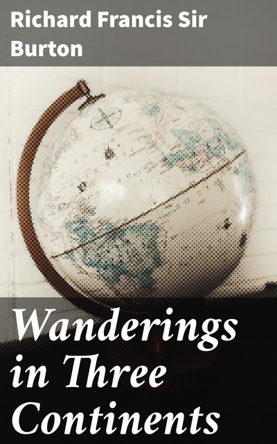 Wanderings in Three Continents, Richard Francis Sir Burton