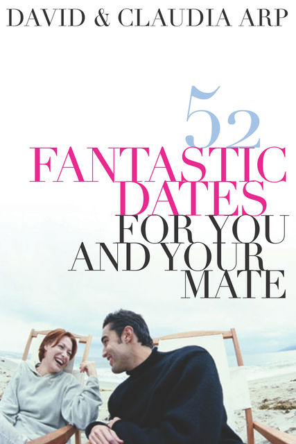 52 Fantastic Dates for You and Your Mate, Claudia Arp, David Arp