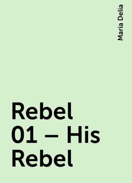 Rebel 01 – His Rebel, Maria Delia