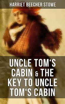 Uncle Tom's Cabin & The Key to Uncle Tom's Cabin, Harriet Beecher Stowe