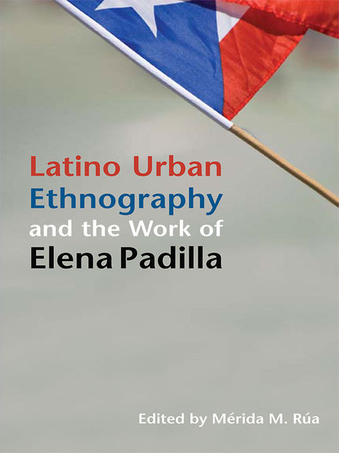 Latino Urban Ethnography and the Work of Elena Padilla, Mérida M.Rúa