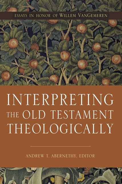 Interpreting the Old Testament Theologically, Andrew Abernethy