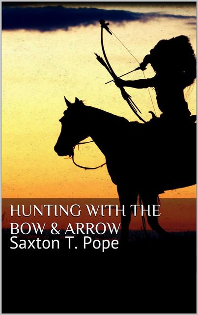 Hunting with the Bow and Arrow, Saxton Pope