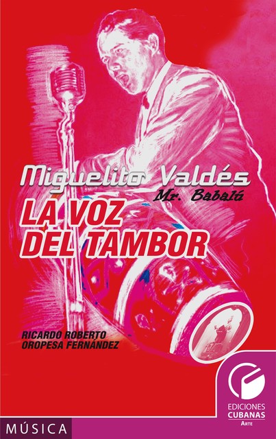 Miguelito Valdés. La voz del tambor, Ricardo Roberto Oropesa Fernández