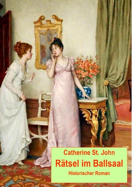 Rätsel im Ballsaal. Historischer Roman, Catherine St. John