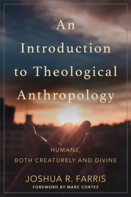 Introduction to Theological Anthropology, Joshua R.Farris