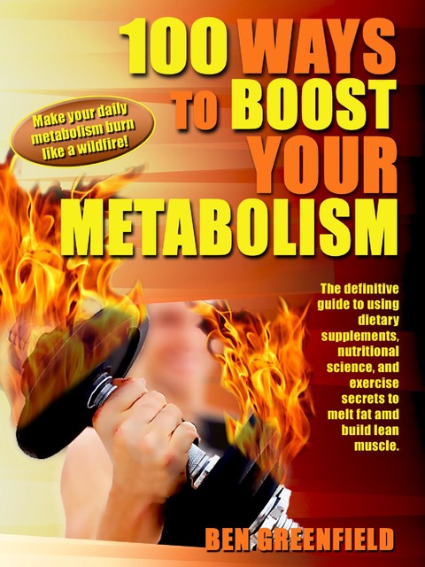 100 Ways to Boost Your Metabolism, Ben Greenfield