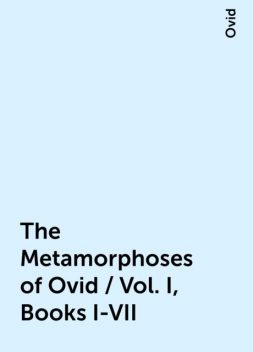The Metamorphoses of Ovid / Vol. I, Books I-VII, Ovid