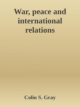 War, peace and international relations, Colin S. Gray