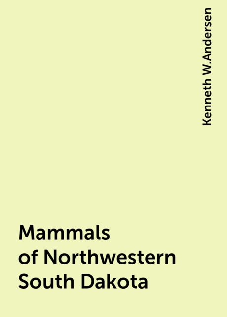 Mammals of Northwestern South Dakota, Kenneth W.Andersen