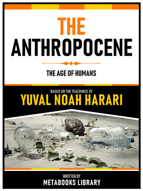 The Anthropocene – Based On The Teachings Of Yuval Noah Harari, Metabooks Library