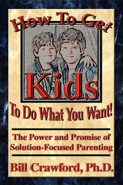 How to Get Kids to do What You Want, Bill Crawford
