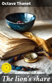 The lion's share, Octave Thanet