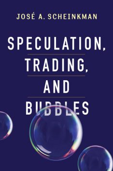 Speculation, Trading, and Bubbles, José A. Scheinkman