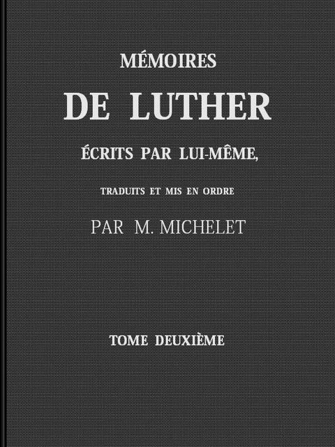 Mémoires de Luther écrits par lui-même, Tome II, Martin Luther