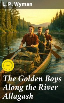 The Golden Boys Along the River Allagash, L.P. Wyman