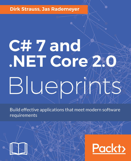 C# 7 and. NET Core 2.0 Blueprints, Dirk Strauss, Jas Rademeyer