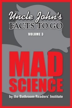 Uncle John's Facts to Go Mad Science, The Bathroom Readers’ Institute