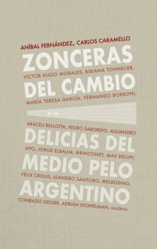 Zonceras del cambio, Alejandro Apo, María Segura García, Aníbal Fernández, Carlos Caramello, @elbosnio, @rinconet, Adrián Stoppelman, Araceli Bellota, Bibiana Tonnelier, Conrado Geiger, Fernando Borroni, Félix Crous, Jorge Elbaum, Leandro Santoro, Max Delupi, Pedro Saborido