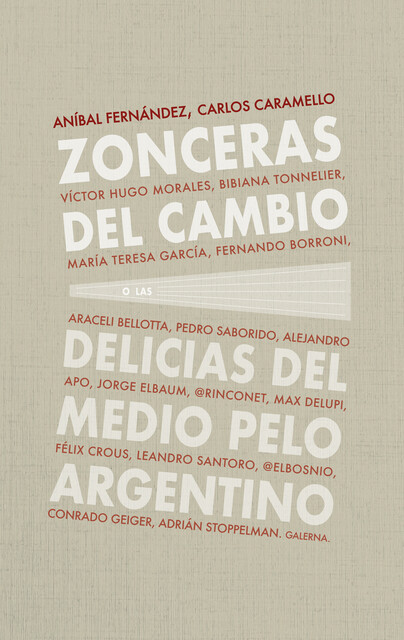 Zonceras del cambio, Alejandro Apo, María Segura García, Aníbal Fernández, Carlos Caramello, @elbosnio, @rinconet, Adrián Stoppelman, Araceli Bellota, Bibiana Tonnelier, Conrado Geiger, Fernando Borroni, Félix Crous, Jorge Elbaum, Leandro Santoro, Max Delupi, Pedro Saborido