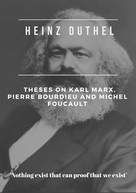 Heinz Duthel: Theses on Karl Marx, Pierre Bourdieu and Michel Foucault, Heinz Duthel