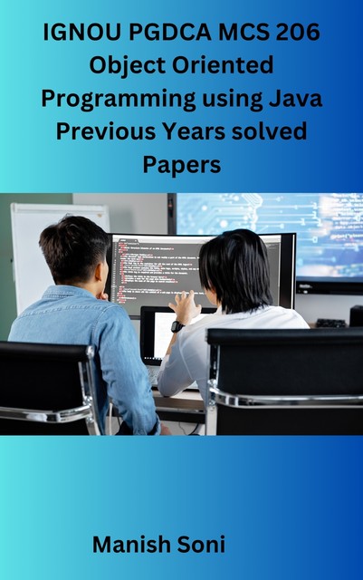 IGNOU PGDCA MCS 206 Object Oriented Programming using Java Previous Years solved Papers, Manish Soni