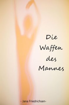 Die Waffen des Mannes, Jana Friedrichsen