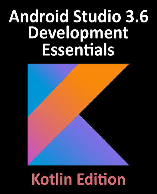 Android Studio 3.6 Development Essentials – Kotlin Edition, Neil Smyth