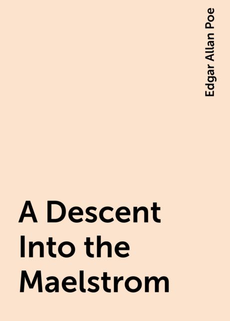 A Descent Into the Maelstrom, Edgar Allan Poe