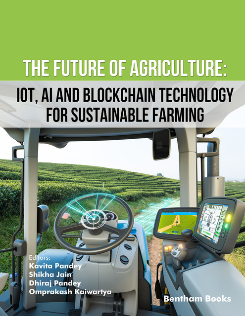 The Future of Agriculture: IoT, AI and Blockchain Technology, amp, Dhiraj Pandey, Ka vita Pandey, Omprakash Kaiwartya, Shikha Jain