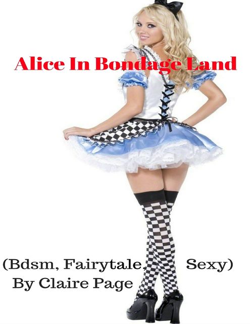 Alice In Bondage Land (Bdsm, Fairytale, Sexy), Claire Page